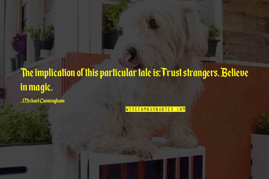 Reaktionszeit Quotes By Michael Cunningham: The implication of this particular tale is: Trust Reaktionszeit Quotes By Michael Cunningham: The implication of this particular tale is: Trust