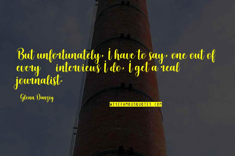 Real 100 Quotes By Glenn Danzig: But unfortunately, I have to say, one out Real 100 Quotes By Glenn Danzig: But unfortunately, I have to say, one out