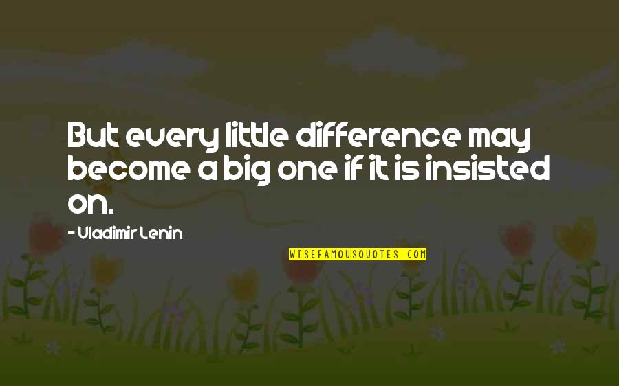 Real 100 Quotes By Vladimir Lenin: But every little difference may become a big