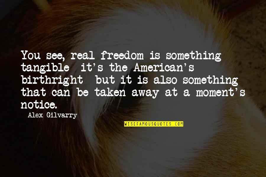 Real American Quotes By Alex Gilvarry: You see, real freedom is something tangible- it's Real American Quotes By Alex Gilvarry: You see, real freedom is something tangible- it's