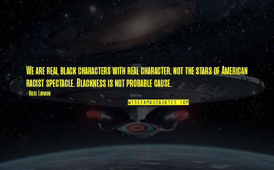 Real American Quotes By Kiese Laymon: We are real black characters with real character, Real American Quotes By Kiese Laymon: We are real black characters with real character,