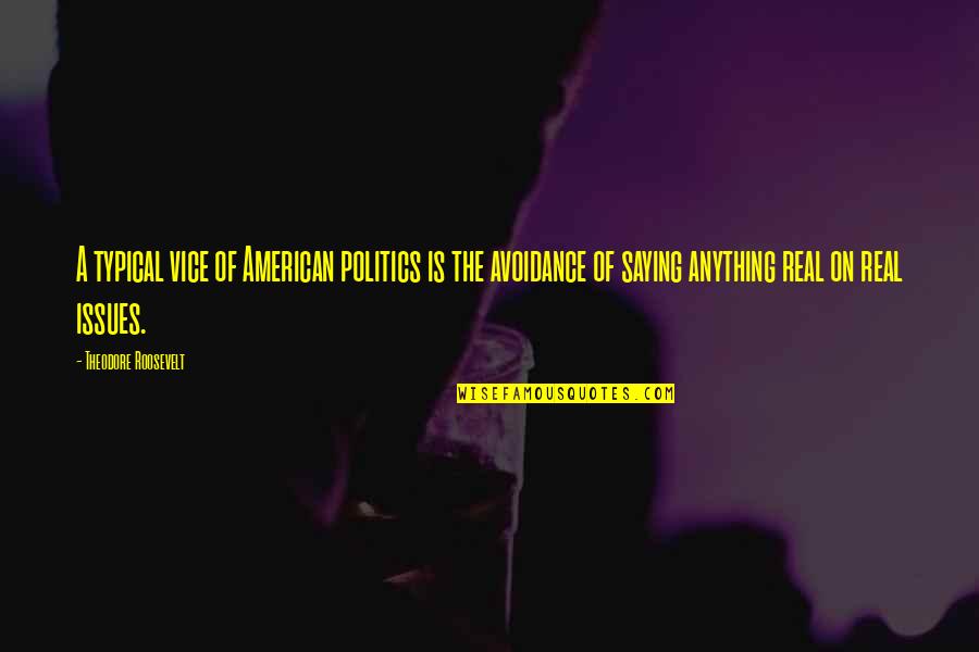 Real American Quotes By Theodore Roosevelt: A typical vice of American politics is the Real American Quotes By Theodore Roosevelt: A typical vice of American politics is the