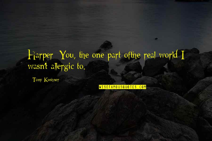 Real American Quotes By Tony Kushner: Harper: You, the one part ofthe real world