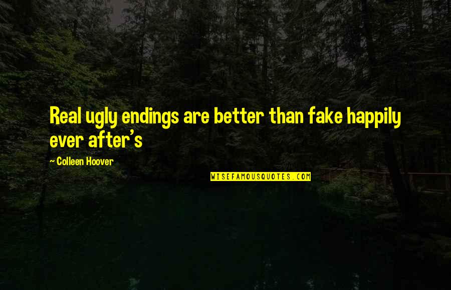 Real And Fake Quotes By Colleen Hoover: Real ugly endings are better than fake happily