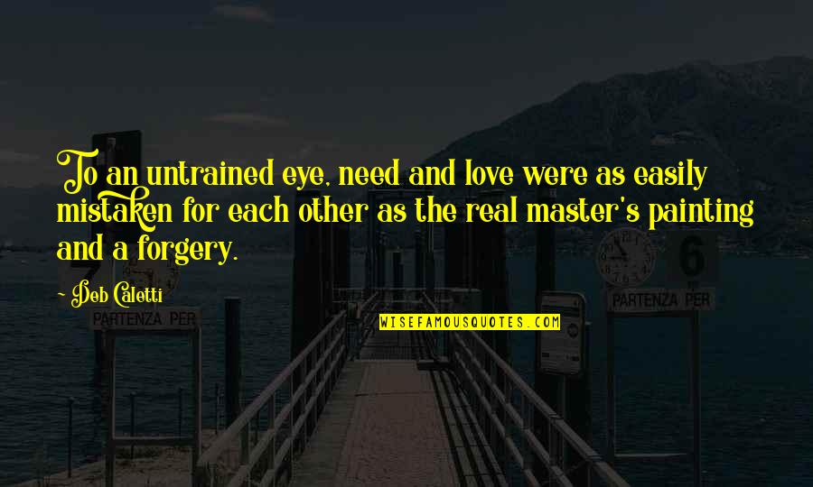 Real And Fake Quotes By Deb Caletti: To an untrained eye, need and love were