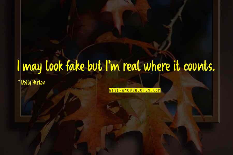 Real And Fake Quotes By Dolly Parton: I may look fake but I'm real where