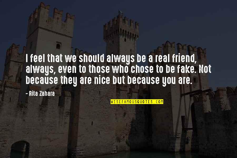 Real And Fake Quotes By Rita Zahara: I feel that we should always be a