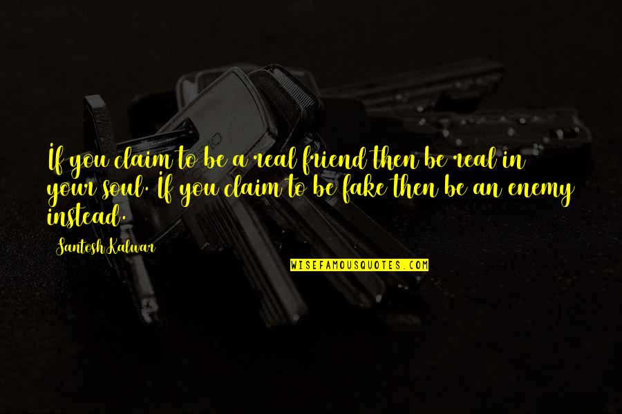 Real And Fake Quotes By Santosh Kalwar: If you claim to be a real friend