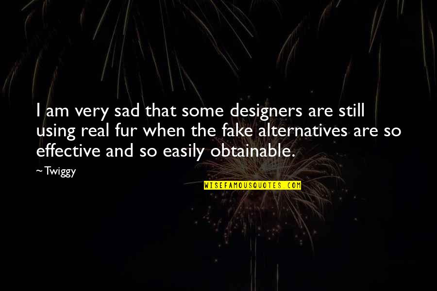 Real And Fake Quotes By Twiggy: I am very sad that some designers are