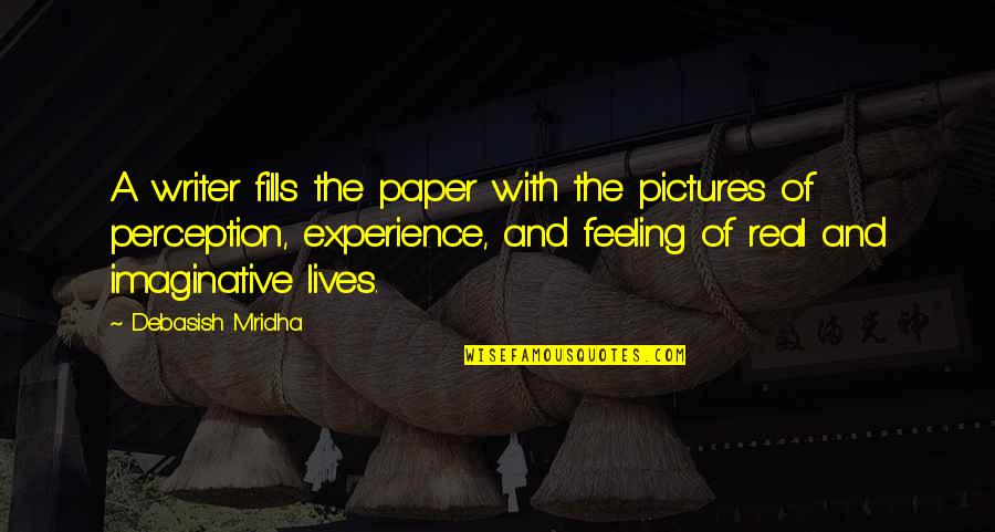 Real And Imagninative Lives Quotes By Debasish Mridha: A writer fills the paper with the pictures
