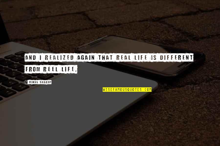 Real And Reel Life Quotes By Vikas Swarup: And I realized again that real life is