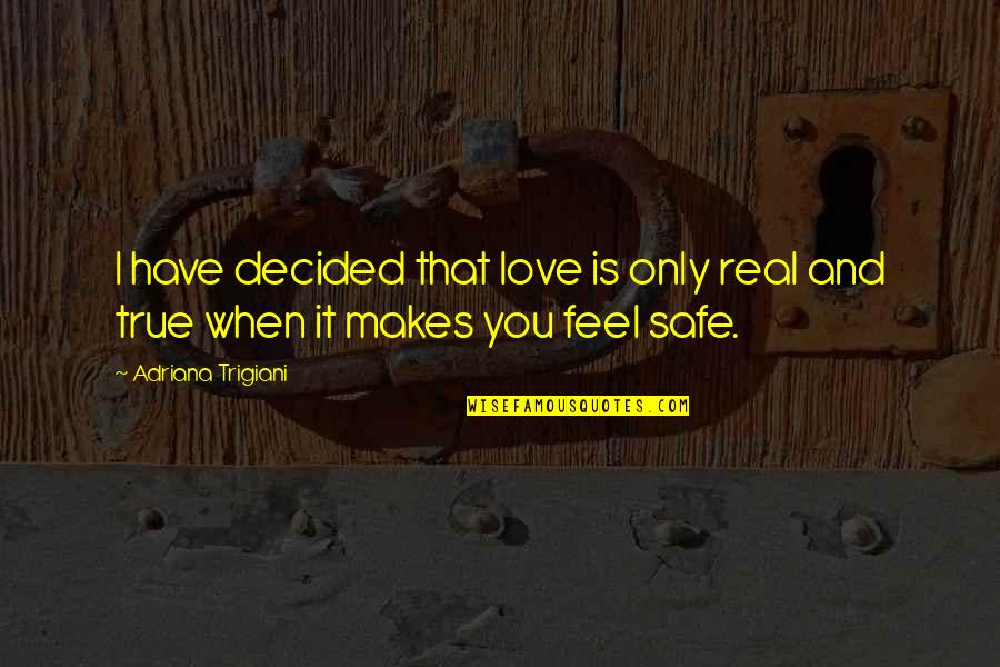 Real And True Love Quotes By Adriana Trigiani: I have decided that love is only real