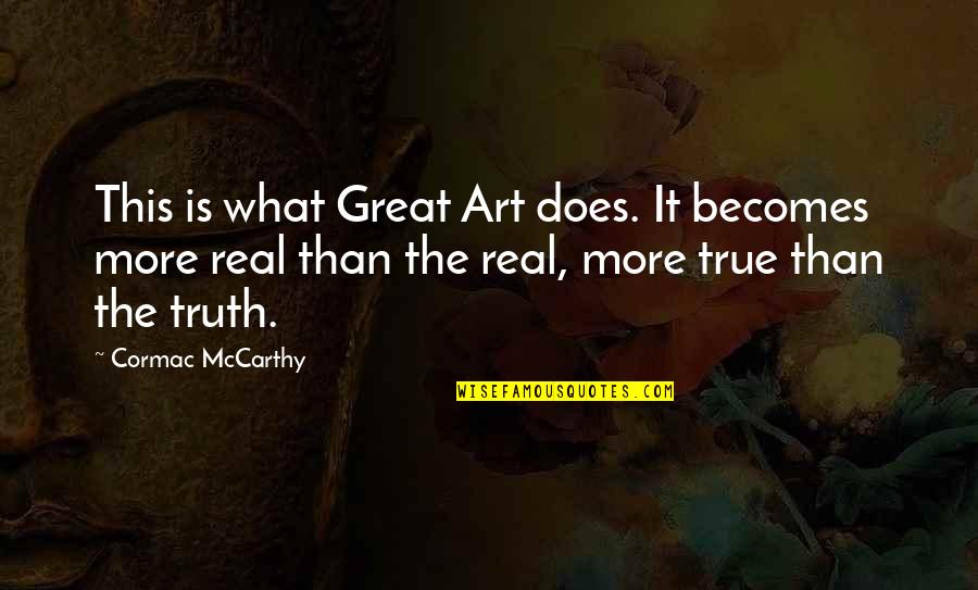 Real Art Quotes By Cormac McCarthy: This is what Great Art does. It becomes