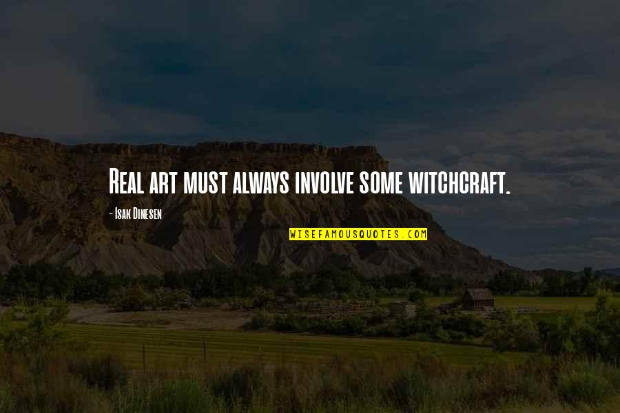 Real Art Quotes By Isak Dinesen: Real art must always involve some witchcraft.