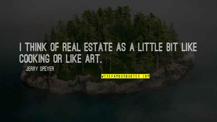 Real Art Quotes By Jerry Speyer: I think of real estate as a little