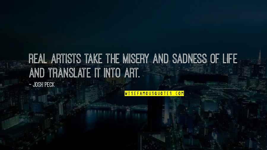 Real Art Quotes By Josh Peck: Real artists take the misery and sadness of