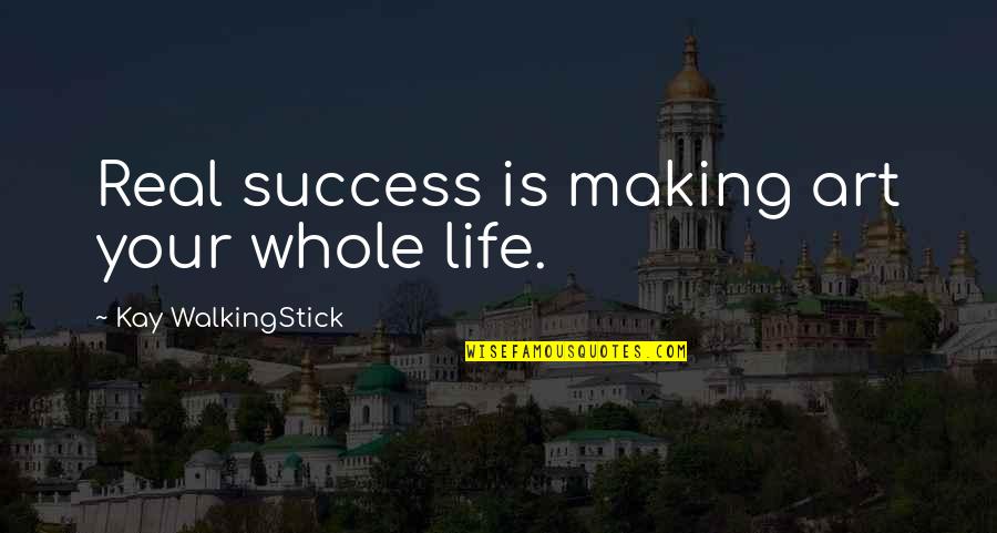 Real Art Quotes By Kay WalkingStick: Real success is making art your whole life.