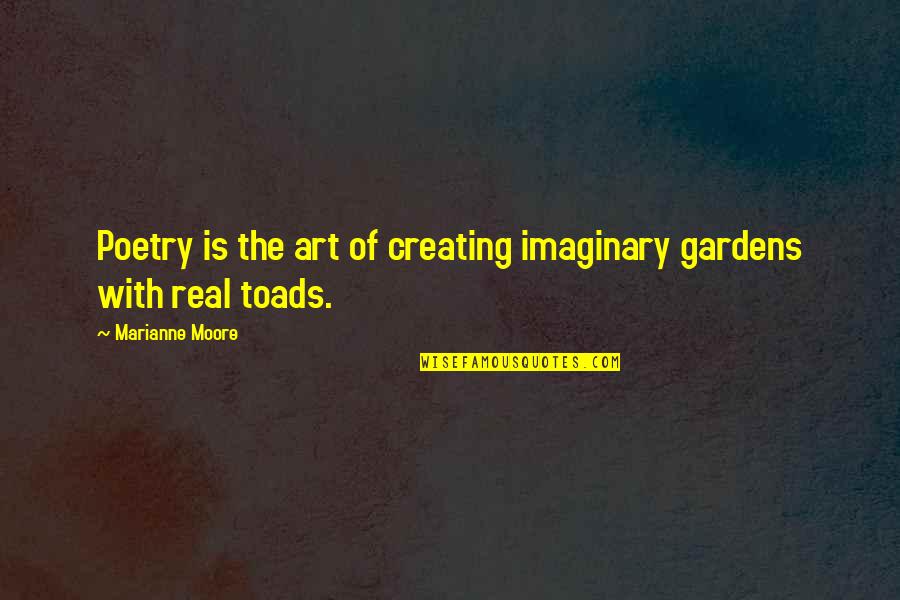 Real Art Quotes By Marianne Moore: Poetry is the art of creating imaginary gardens
