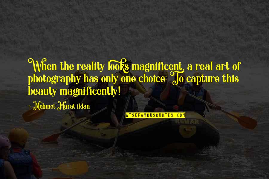 Real Art Quotes By Mehmet Murat Ildan: When the reality looks magnificent, a real art