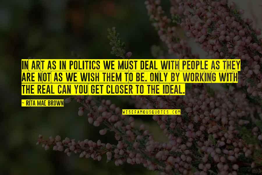 Real Art Quotes By Rita Mae Brown: In art as in politics we must deal