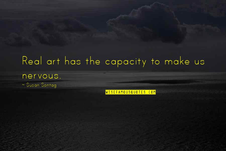 Real Art Quotes By Susan Sontag: Real art has the capacity to make us