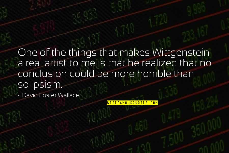 Real Artist Quotes By David Foster Wallace: One of the things that makes Wittgenstein a