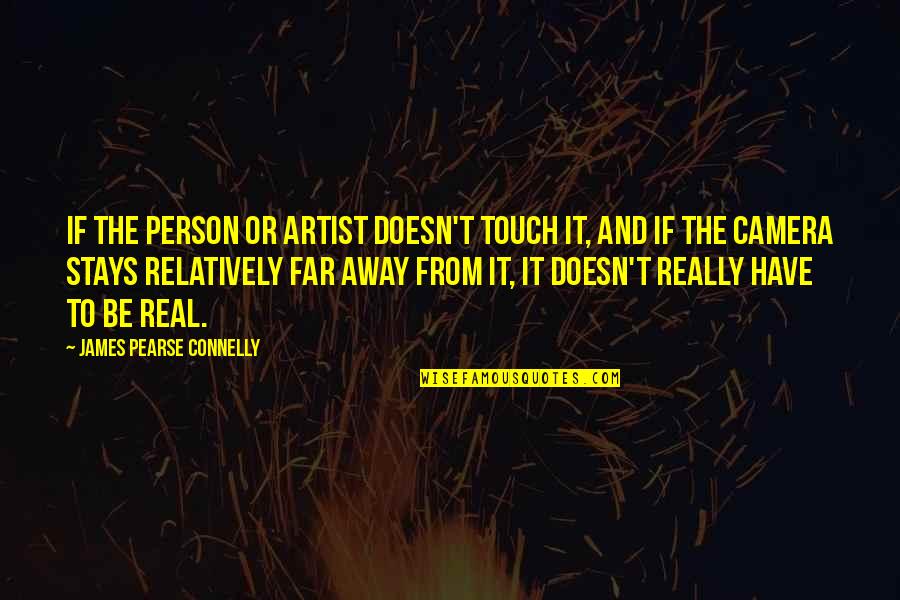 Real Artist Quotes By James Pearse Connelly: If the person or artist doesn't touch it,