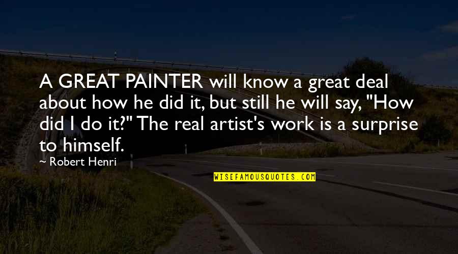 Real Artist Quotes By Robert Henri: A GREAT PAINTER will know a great deal