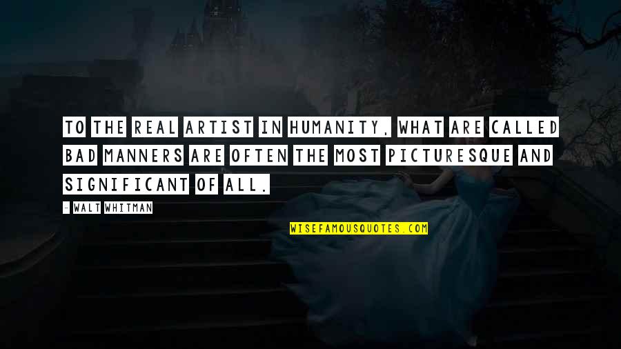 Real Artist Quotes By Walt Whitman: To the real artist in humanity, what are