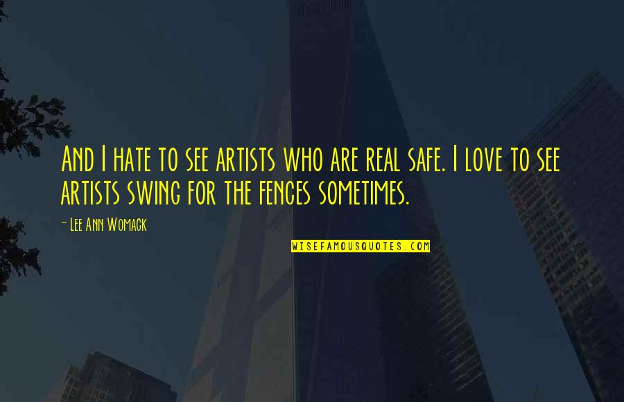 Real Artists Quotes By Lee Ann Womack: And I hate to see artists who are
