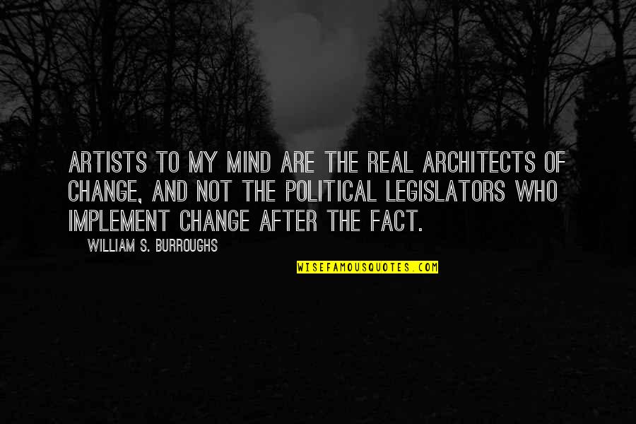 Real Artists Quotes By William S. Burroughs: Artists to my mind are the real architects