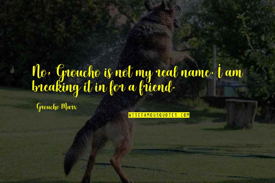 Real Best Friend Funny Quotes By Groucho Marx: No, Groucho is not my real name. I