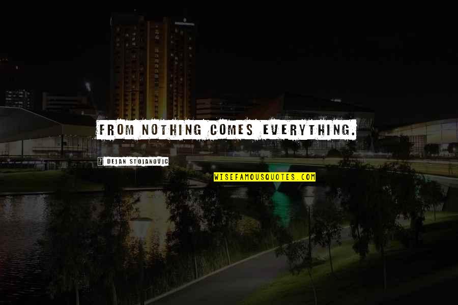 Real Black Man Quotes By Dejan Stojanovic: From nothing comes everything.