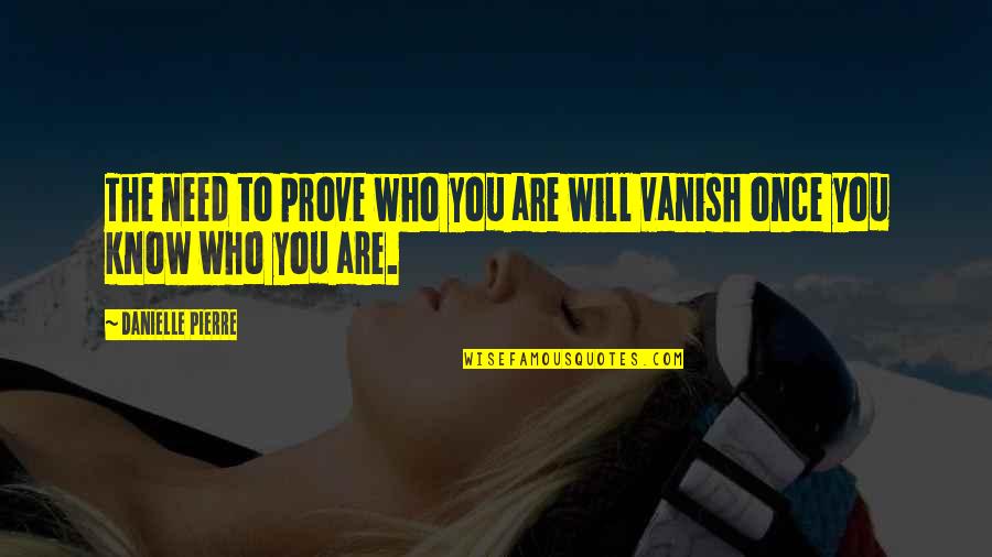 Real Boys Quotes By Danielle Pierre: The need to prove who you are will