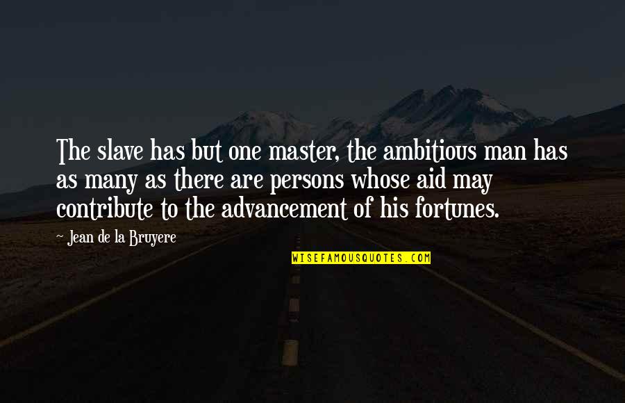 Real Boys Quotes By Jean De La Bruyere: The slave has but one master, the ambitious