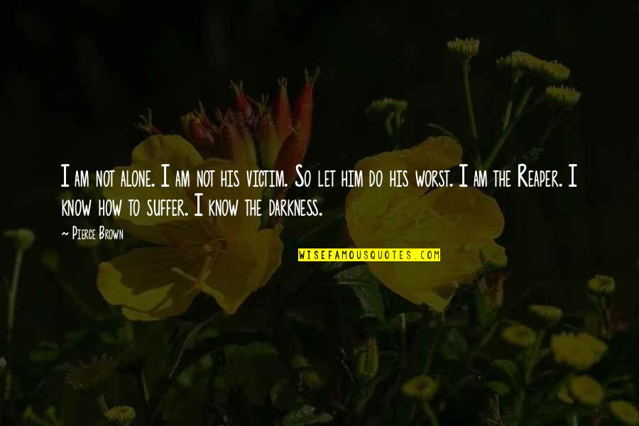 Real Boys Quotes By Pierce Brown: I am not alone. I am not his Real Boys Quotes By Pierce Brown: I am not alone. I am not his
