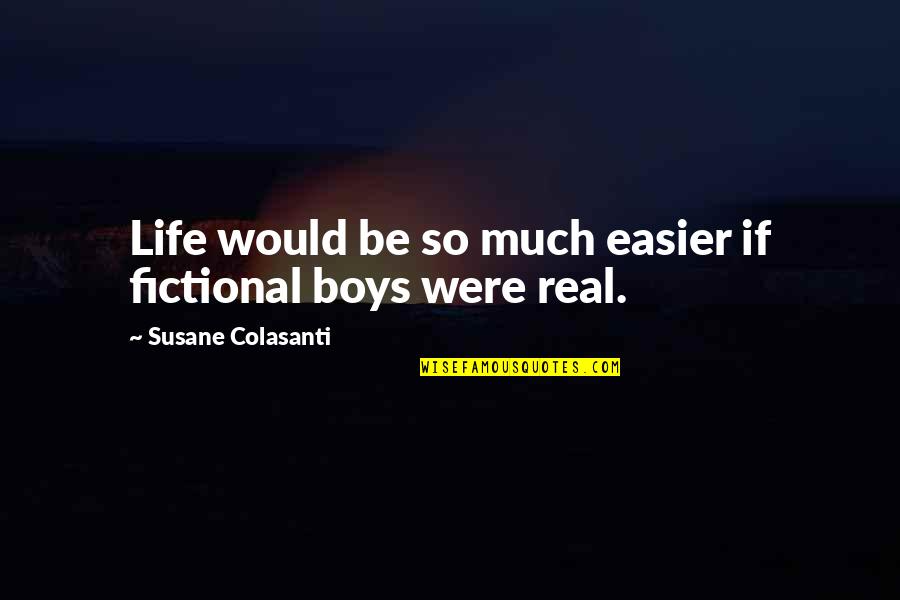 Real Boys Quotes By Susane Colasanti: Life would be so much easier if fictional Real Boys Quotes By Susane Colasanti: Life would be so much easier if fictional