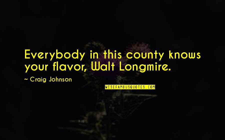 Real Brothers Quotes By Craig Johnson: Everybody in this county knows your flavor, Walt Real Brothers Quotes By Craig Johnson: Everybody in this county knows your flavor, Walt