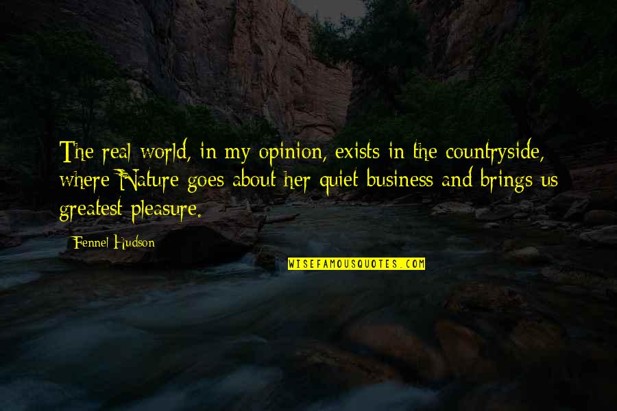 Real Business Quotes By Fennel Hudson: The real world, in my opinion, exists in Real Business Quotes By Fennel Hudson: The real world, in my opinion, exists in
