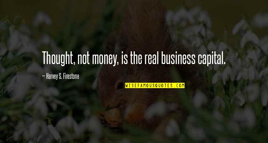 Real Business Quotes By Harvey S. Firestone: Thought, not money, is the real business capital. Real Business Quotes By Harvey S. Firestone: Thought, not money, is the real business capital.