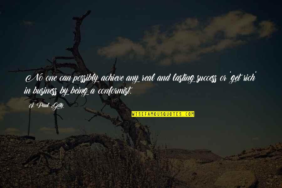 Real Business Quotes By J. Paul Getty: No one can possibly achieve any real and Real Business Quotes By J. Paul Getty: No one can possibly achieve any real and