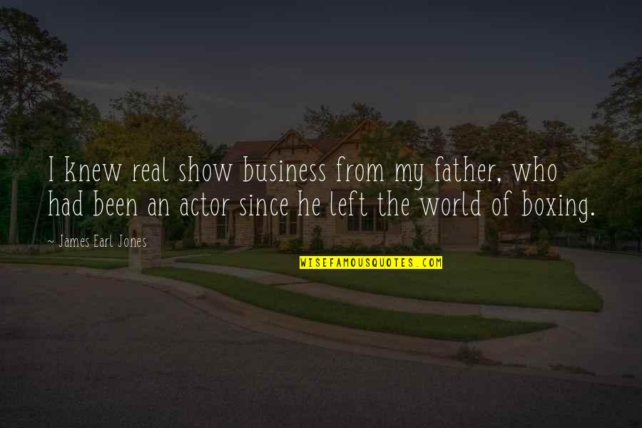 Real Business Quotes By James Earl Jones: I knew real show business from my father, Real Business Quotes By James Earl Jones: I knew real show business from my father,