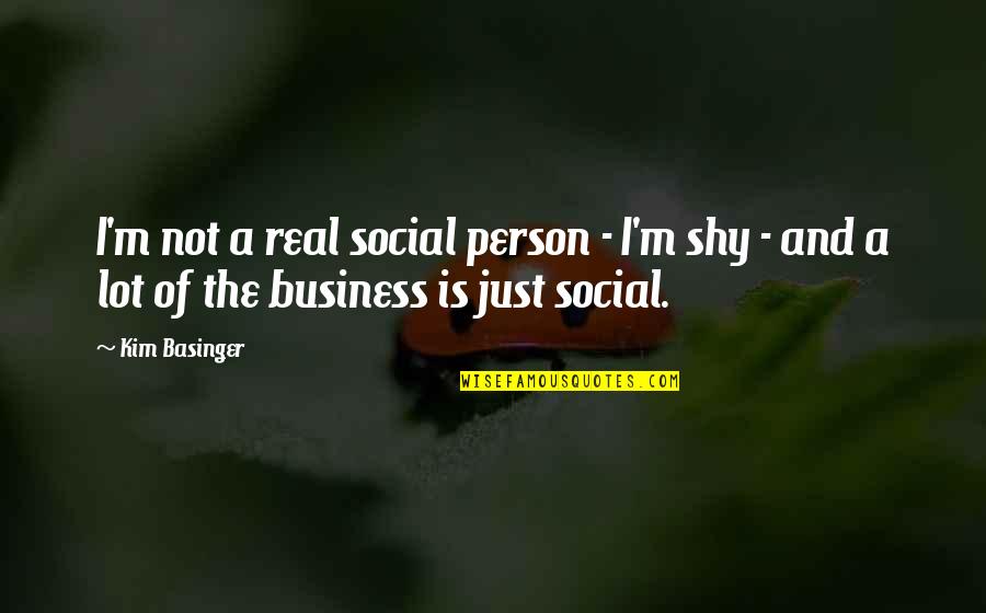 Real Business Quotes By Kim Basinger: I'm not a real social person - I'm