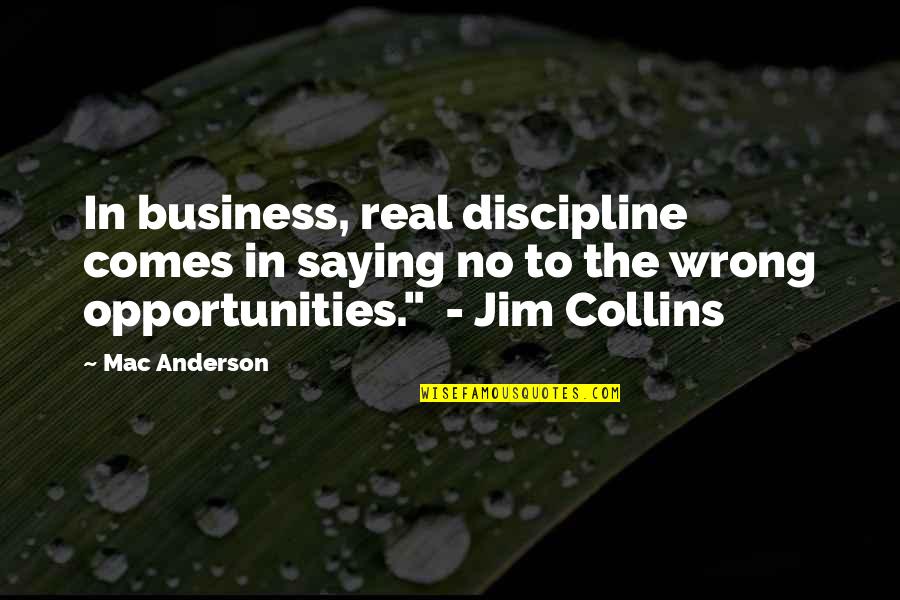 Real Business Quotes By Mac Anderson: In business, real discipline comes in saying no Real Business Quotes By Mac Anderson: In business, real discipline comes in saying no