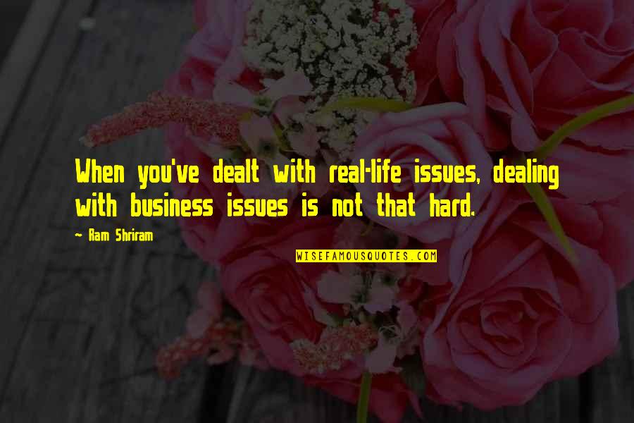 Real Business Quotes By Ram Shriram: When you've dealt with real-life issues, dealing with Real Business Quotes By Ram Shriram: When you've dealt with real-life issues, dealing with