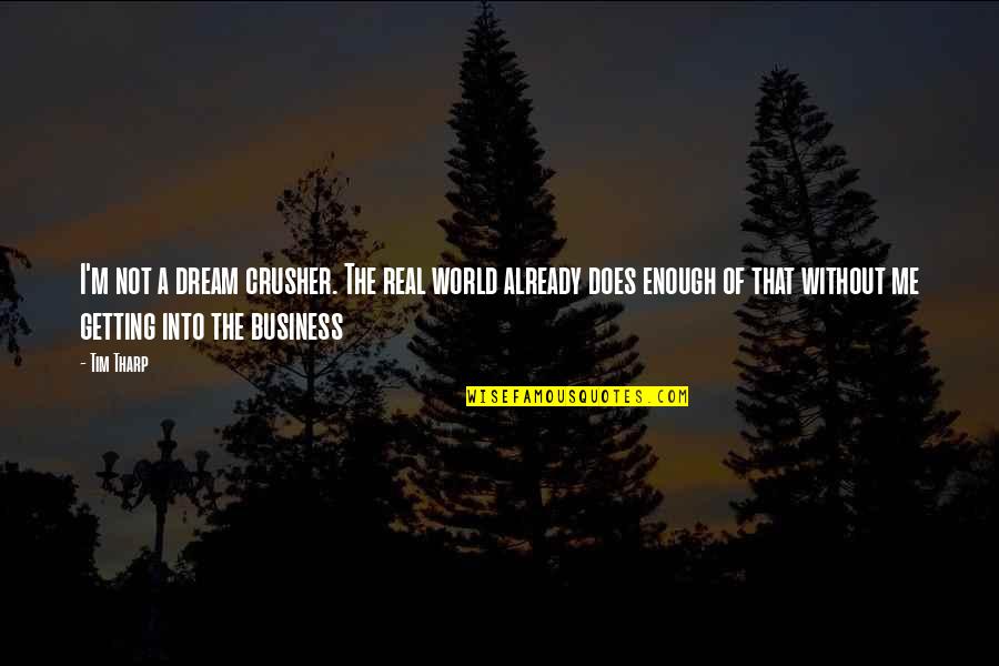 Real Business Quotes By Tim Tharp: I'm not a dream crusher. The real world Real Business Quotes By Tim Tharp: I'm not a dream crusher. The real world