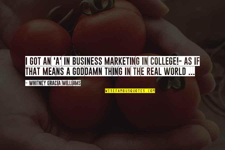 Real Business Quotes By Whitney Gracia Williams: I got an 'A' in Business Marketing in Real Business Quotes By Whitney Gracia Williams: I got an 'A' in Business Marketing in