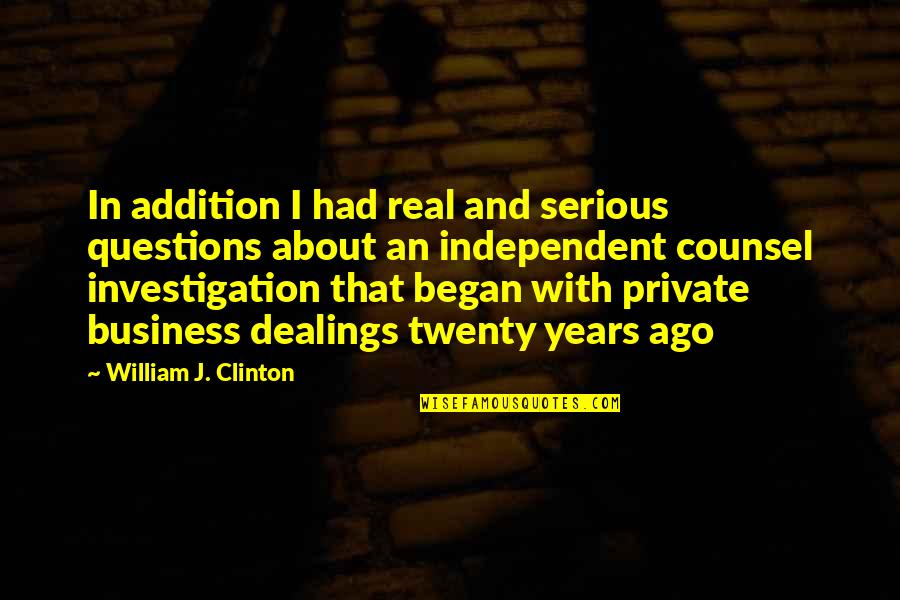 Real Business Quotes By William J. Clinton: In addition I had real and serious questions Real Business Quotes By William J. Clinton: In addition I had real and serious questions