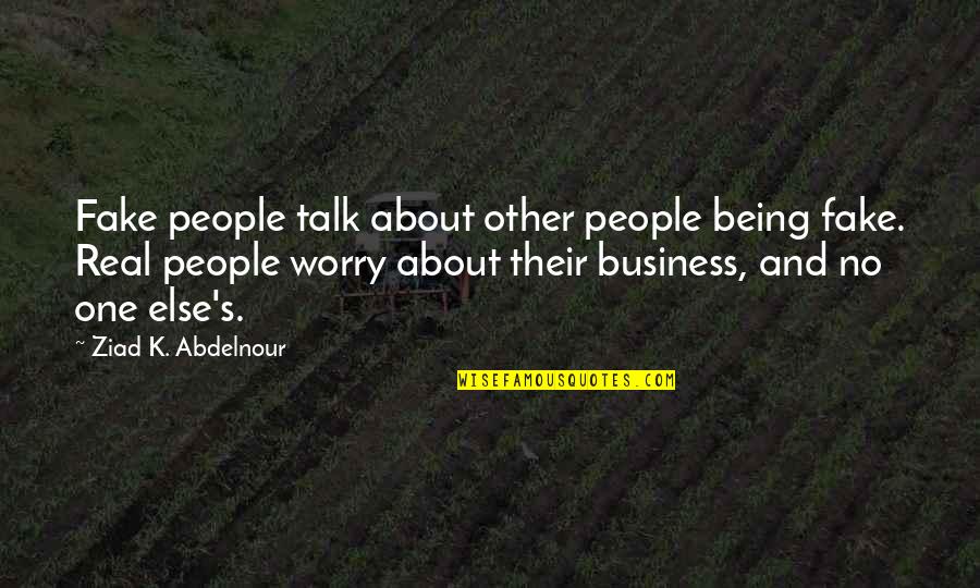 Real Business Quotes By Ziad K. Abdelnour: Fake people talk about other people being fake. Real Business Quotes By Ziad K. Abdelnour: Fake people talk about other people being fake.