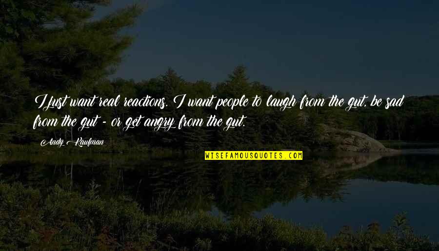 Real But Sad Quotes By Andy Kaufman: I just want real reactions. I want people